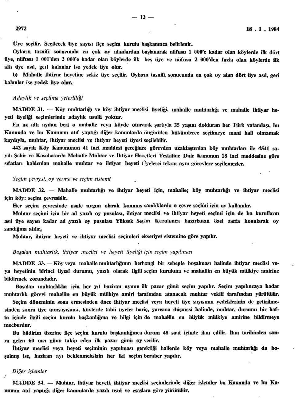 köylerde ilk altı üye asıl, geti kalanlar ise yedek üye olur. b) Mahalle ihtiyar heyetine sekiz üye seçilir.