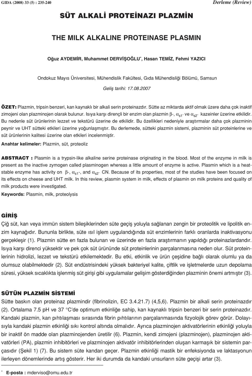 Sütte az miktarda aktif olmak üzere daha çok inaktif zimojeni olan plazminojen olarak bulunur. Is ya karfl dirençli bir enzim olan plazmin β-, α s1 - ve α s2 - kazeinler üzerine etkilidir.