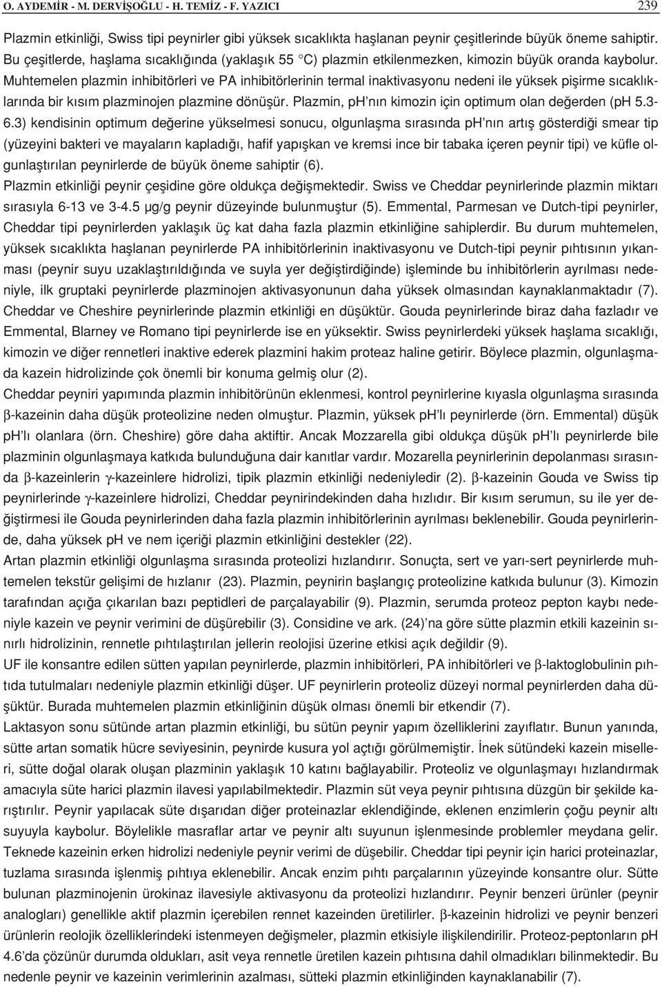 Muhtemelen plazmin inhibitörleri ve PA inhibitörlerinin termal inaktivasyonu nedeni ile yüksek piflirme s cakl klar nda bir k s m plazminojen plazmine dönüflür.