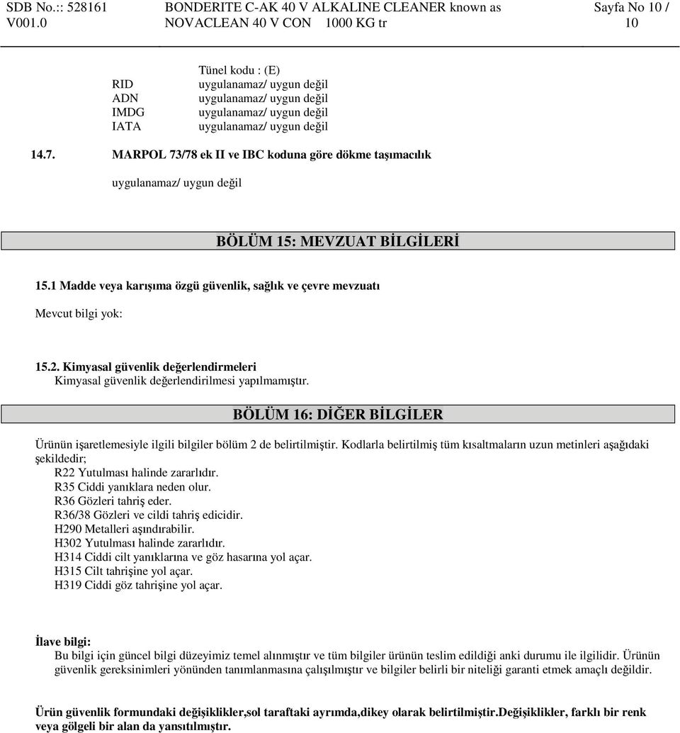 BÖLÜM 16: DİĞER BİLGİLER Ürünün işaretlemesiyle ilgili bilgiler bölüm 2 de belirtilmiştir. Kodlarla belirtilmiş tüm kısaltmaların uzun metinleri aşağıdaki şekildedir; R22 Yutulması halinde zararlıdır.