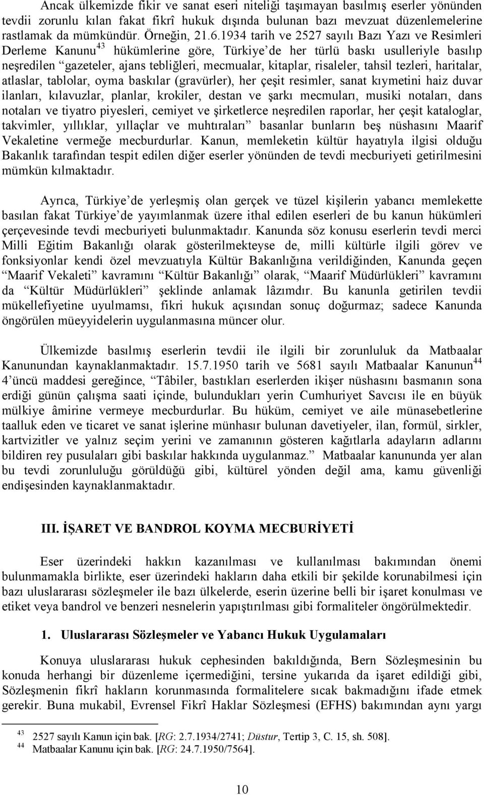 1934 tarih ve 2527 sayılı Bazı Yazı ve Resimleri Derleme Kanunu 43 hükümlerine göre, Türkiye de her türlü baskı usulleriyle basılıp neşredilen gazeteler, ajans tebliğleri, mecmualar, kitaplar,