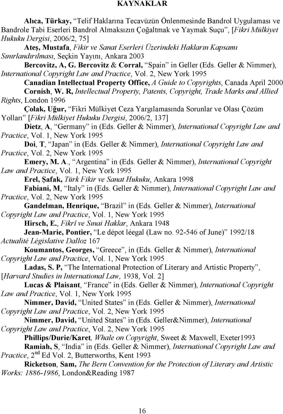 Geller & Nimmer), International Copyright Law and Practice, Vol. 2, New York 1995 Canadian Intellectual Property Office, A Guide to Copyrights, Canada April 2000 Cornish, W.