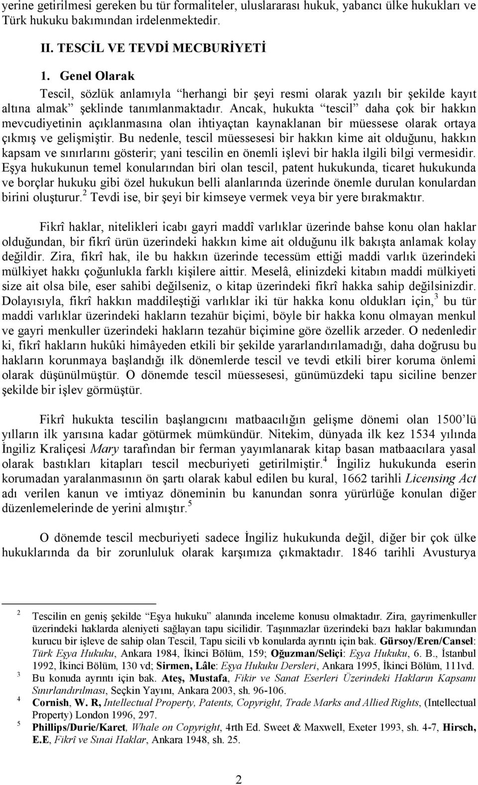 Ancak, hukukta tescil daha çok bir hakkın mevcudiyetinin açıklanmasına olan ihtiyaçtan kaynaklanan bir müessese olarak ortaya çıkmış ve gelişmiştir.