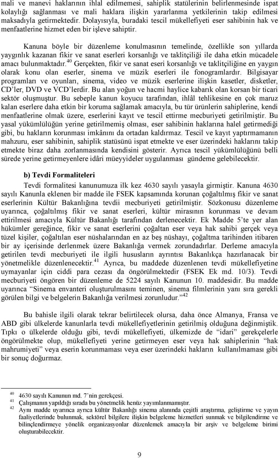 Kanuna böyle bir düzenleme konulmasının temelinde, özellikle son yıllarda yaygınlık kazanan fikir ve sanat eserleri korsanlığı ve taklitçiliği ile daha etkin mücadele amacı bulunmaktadır.