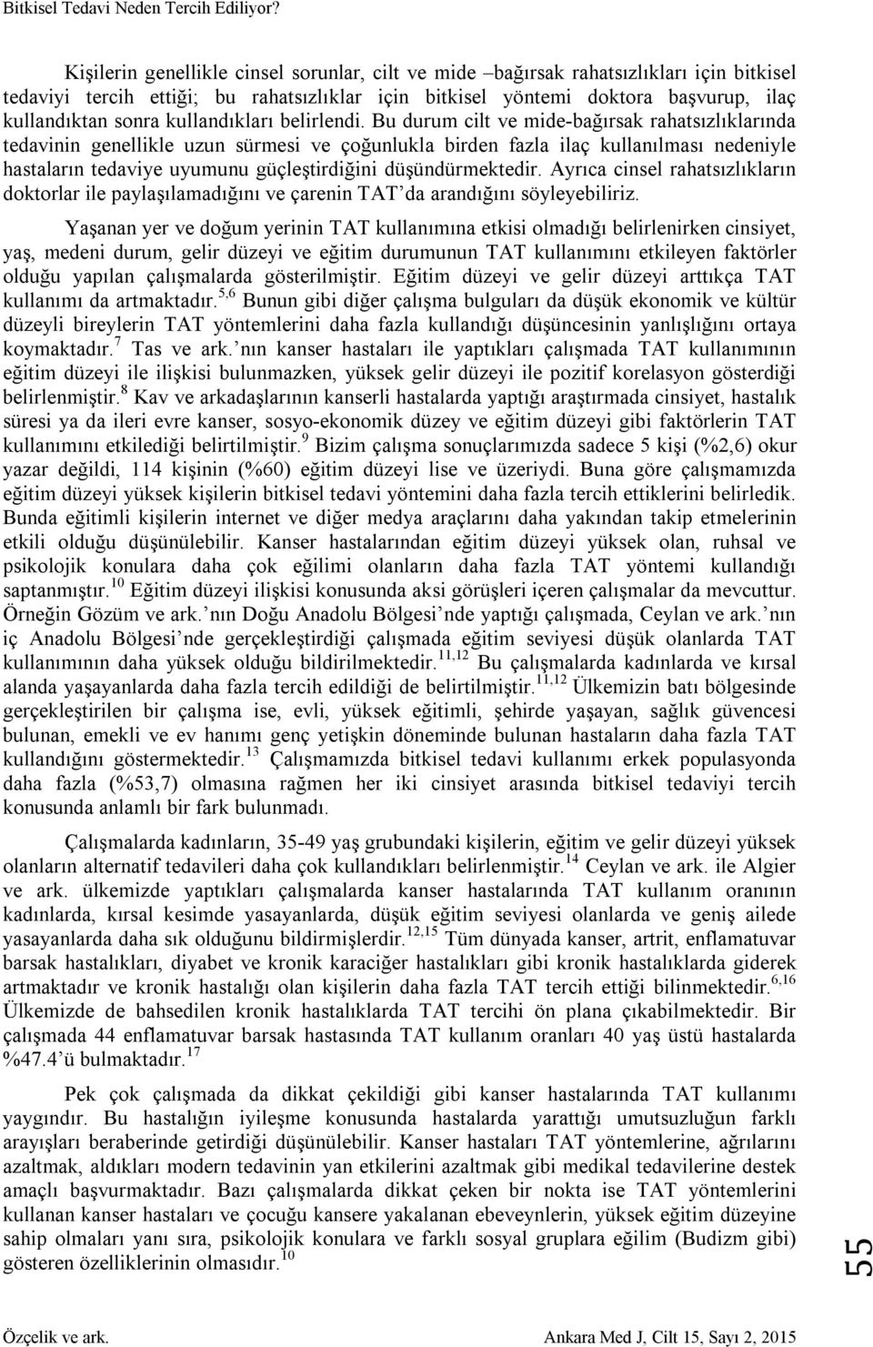 Bu durum cilt ve mide-bağırsak rahatsızlıklarında tedavinin genellikle uzun sürmesi ve çoğunlukla birden fazla ilaç kullanılması nedeniyle hastaların tedaviye uyumunu güçleştirdiğini düşündürmektedir.