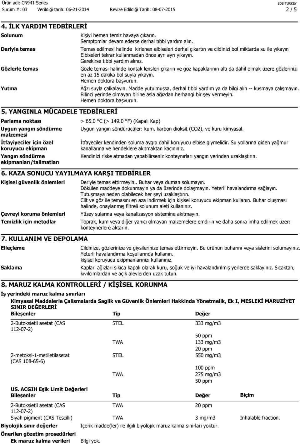 Semptomlar devam ederse derhal tıbbi yardım alın. Temas edilmesi halinde kirlenen elbiseleri derhal çıkartın ve cildinizi bol miktarda su ile yıkayın.