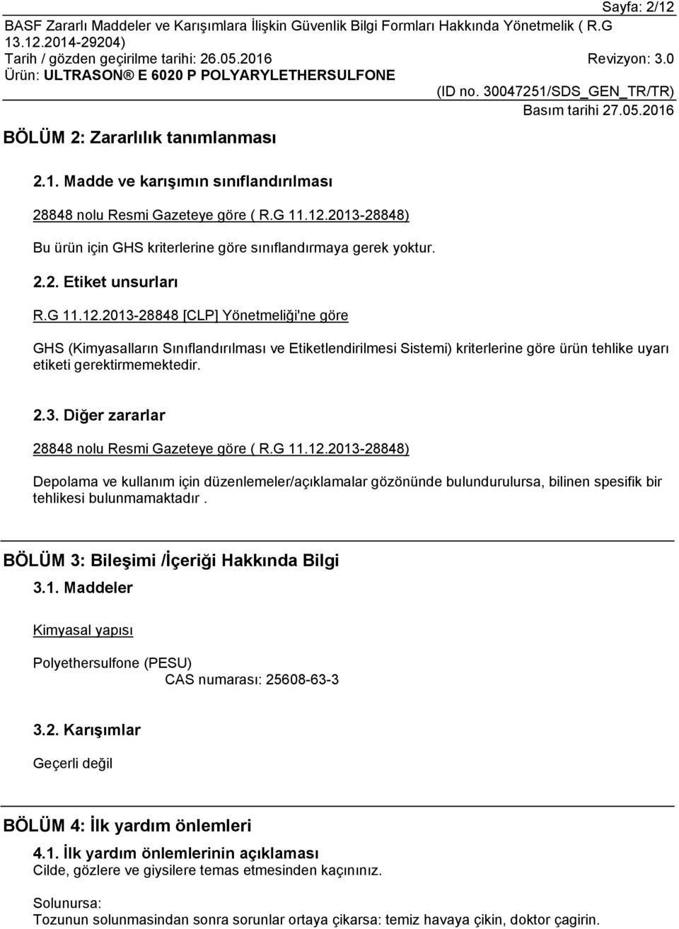 2013-28848 [CLP] Yönetmeliği'ne göre GHS (Kimyasalların Sınıflandırılması ve Etiketlendirilmesi Sistemi) kriterlerine göre ürün tehlike uyarı etiketi gerektirmemektedir. 2.3. Diğer zararlar 28848 nolu Resmi Gazeteye göre ( R.