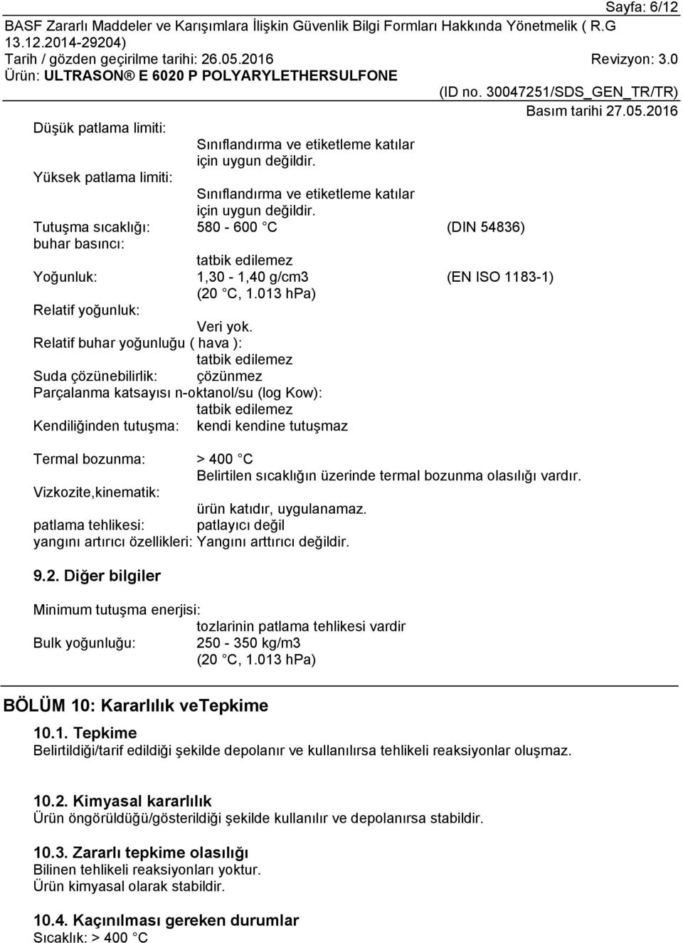 Relatif buhar yoğunluğu ( hava ): Suda çözünebilirlik: çözünmez Parçalanma katsayısı n-oktanol/su (log Kow): Kendiliğinden tutuşma: kendi kendine tutuşmaz Termal bozunma: > 400 C Belirtilen