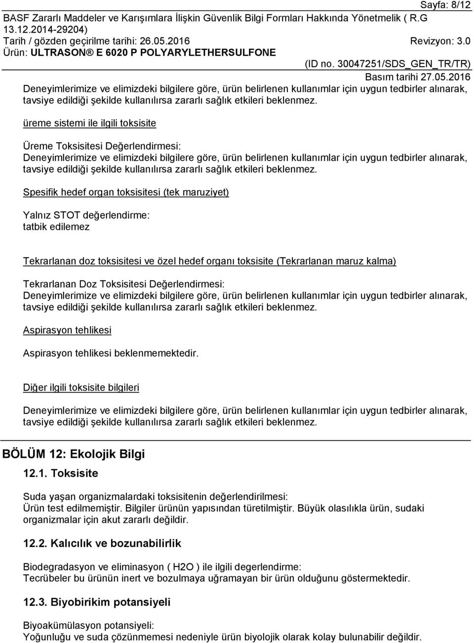 Diğer ilgili toksisite bilgileri BÖLÜM 12: Ekolojik Bilgi 12.1. Toksisite Suda yaşan organizmalardaki toksisitenin değerlendirilmesi: Ürün test edilmemiştir. Bilgiler ürünün yapısından türetilmiştir.