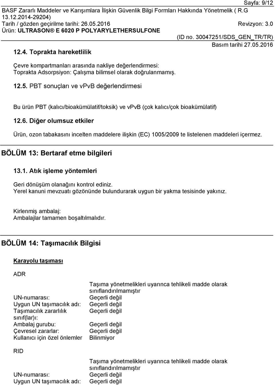 Diğer olumsuz etkiler Ürün, ozon tabakasını incelten maddelere ilişkin (EC) 1005/2009 te listelenen maddeleri içermez. BÖLÜM 13: Bertaraf etme bilgileri 13.1. Atık işleme yöntemleri Geri dönüşüm olanağını kontrol ediniz.