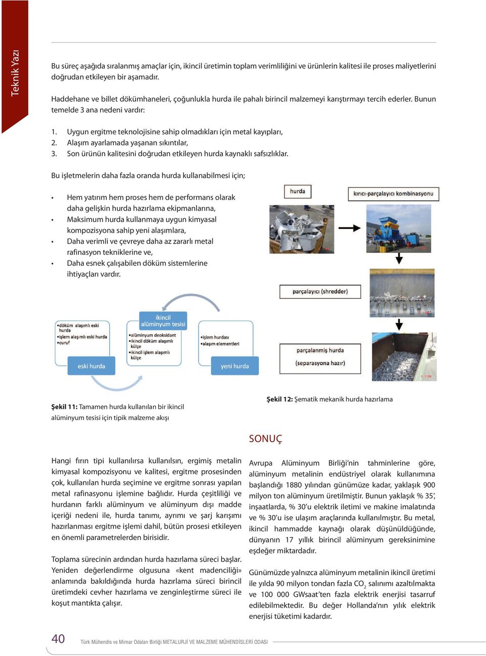 Uygun ergitme teknolojisine sahip olmadıkları için metal kayıpları, 2. Alaşım ayarlamada yaşanan sıkıntılar, 3. Son ürünün kalitesini doğrudan etkileyen hurda kaynaklı safsızlıklar.