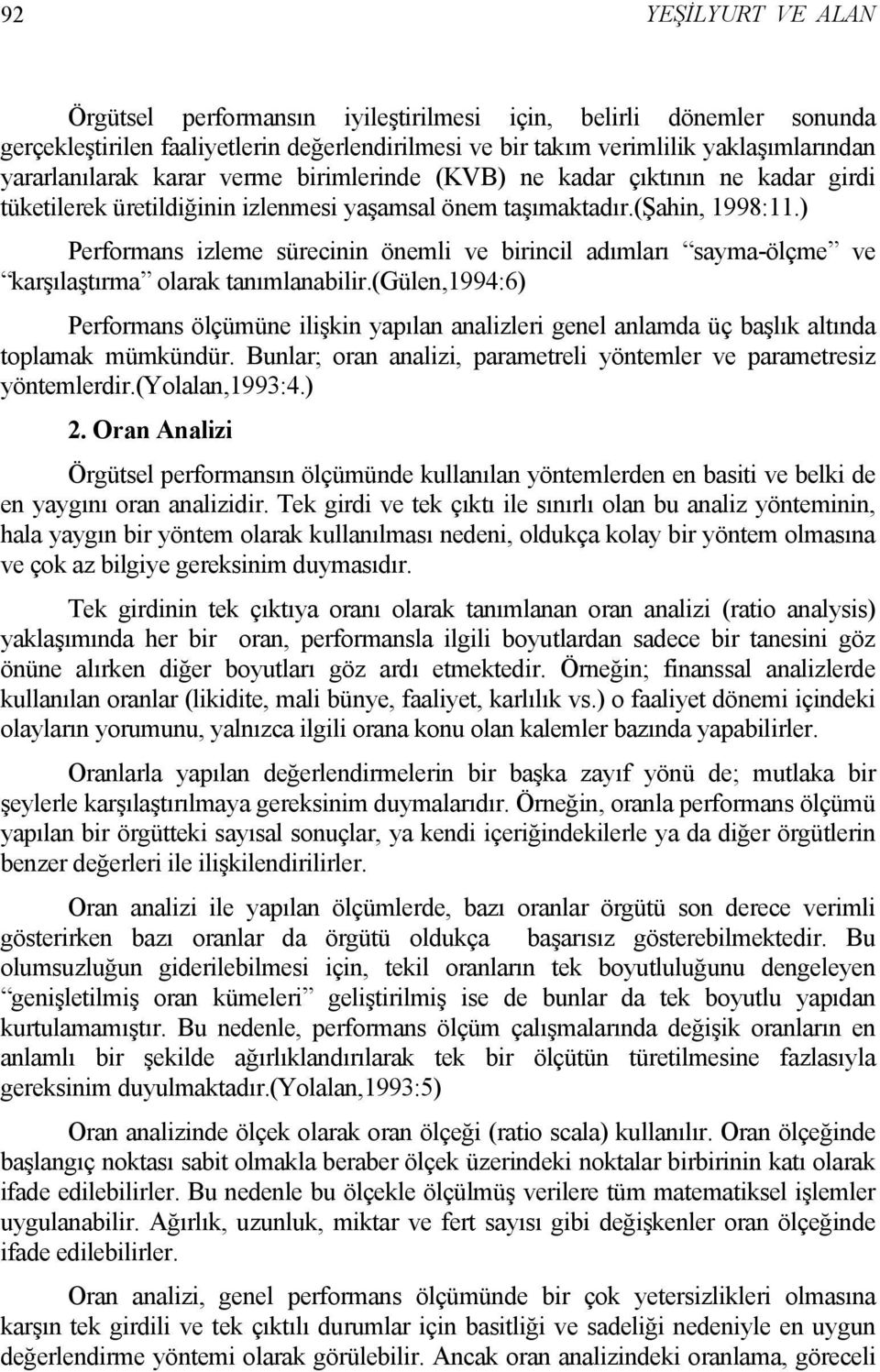 ) Performans izleme sürecinin önemli ve birincil adımları sayma-ölçme ve karşılaştırma olarak tanımlanabilir.