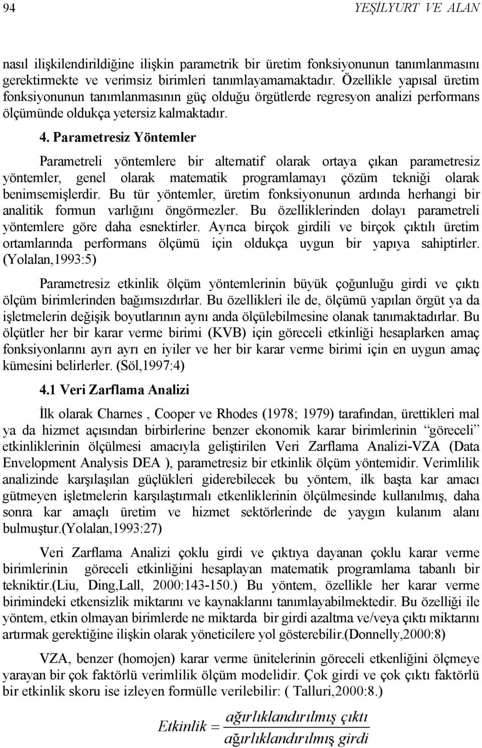 Parametresiz Yöntemler Parametreli yöntemlere bir alternatif olarak ortaya çıkan parametresiz yöntemler, genel olarak matematik programlamayı çözüm tekniği olarak benimsemişlerdir.