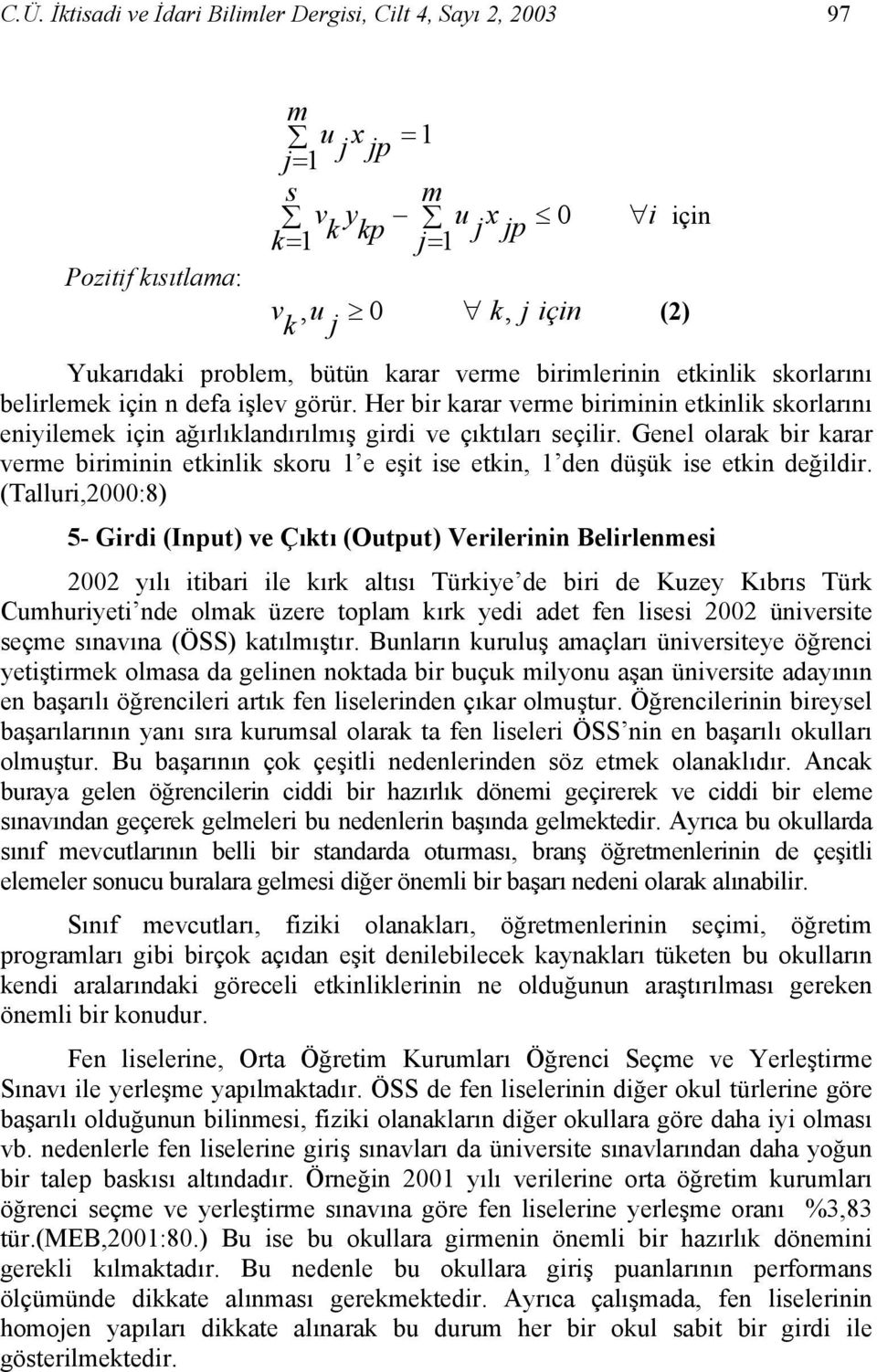 Genel olarak bir karar verme biriminin etkinlik skoru 1 e eşit ise etkin, 1 den düşük ise etkin değildir.