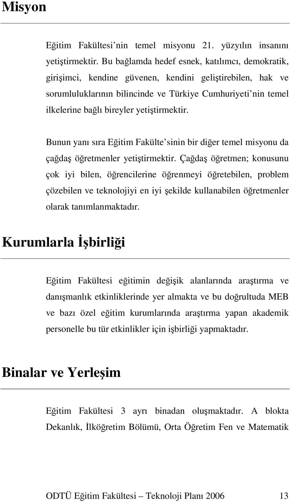 yetitirmektir. Bunun yanı sıra Eitim Fakülte sinin bir dier temel misyonu da çada öretmenler yetitirmektir.