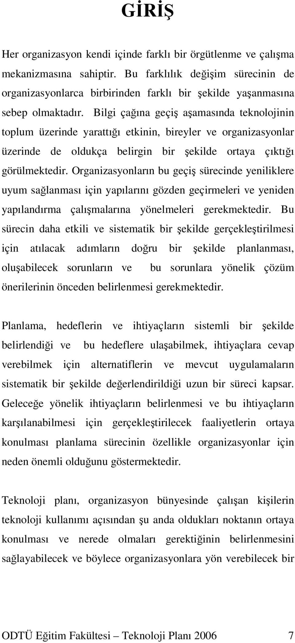 Organizasyonların bu geçi sürecinde yeniliklere uyum salanması için yapılarını gözden geçirmeleri ve yeniden yapılandırma çalımalarına yönelmeleri gerekmektedir.