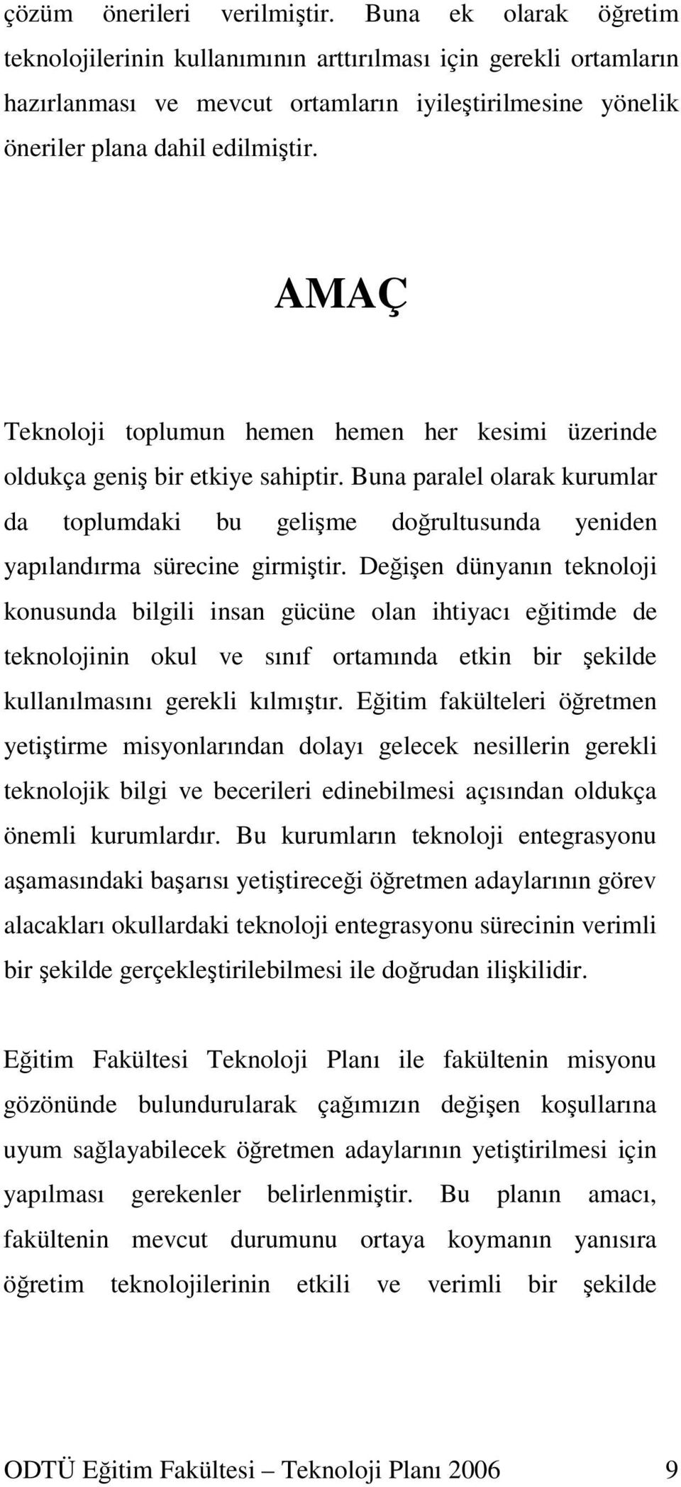 AMAÇ Teknoloji toplumun hemen hemen her kesimi üzerinde oldukça geni bir etkiye sahiptir. Buna paralel olarak kurumlar da toplumdaki bu gelime dorultusunda yeniden yapılandırma sürecine girmitir.