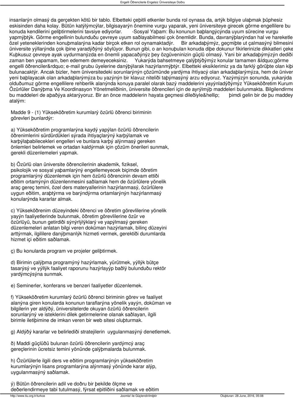 -Sosyal Yaþam: Bu konunun baþlangýcýnda uyum sürecine vurgu yapmýþtýk. Görme engellinin bulunduðu çevreye uyum saðlayabilmesi çok önemlidir.