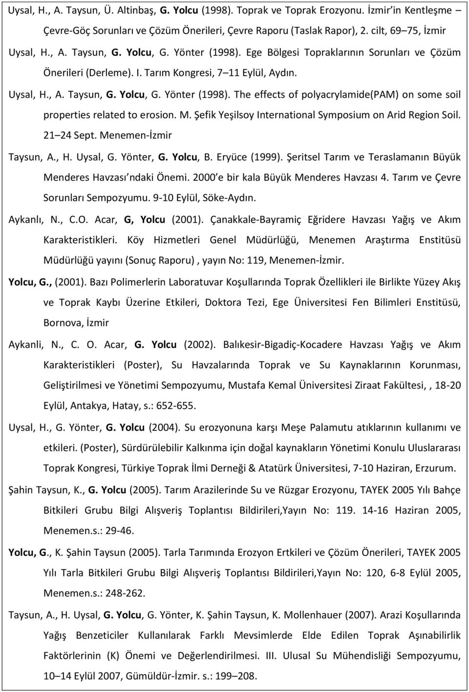 M. Şefik Yeşilsoy International Symposium on Arid Region Soil. 21 24 Sept. Menemen-İzmir Taysun, A., H. Uysal, G. Yönter, G. Yolcu, B. Eryüce (1999).