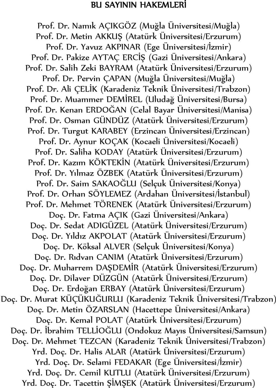 Dr. Kenan ERDOĞAN (Celal Bayar Üniversitesi/Manisa) Prof. Dr. Osman GÜNDÜZ (Atatürk Üniversitesi/Erzurum) Prof. Dr. Turgut KARABEY (Erzincan Üniversitesi/Erzincan) Prof. Dr. Aynur KOÇAK (Kocaeli Üniversitesi/Kocaeli) Prof.