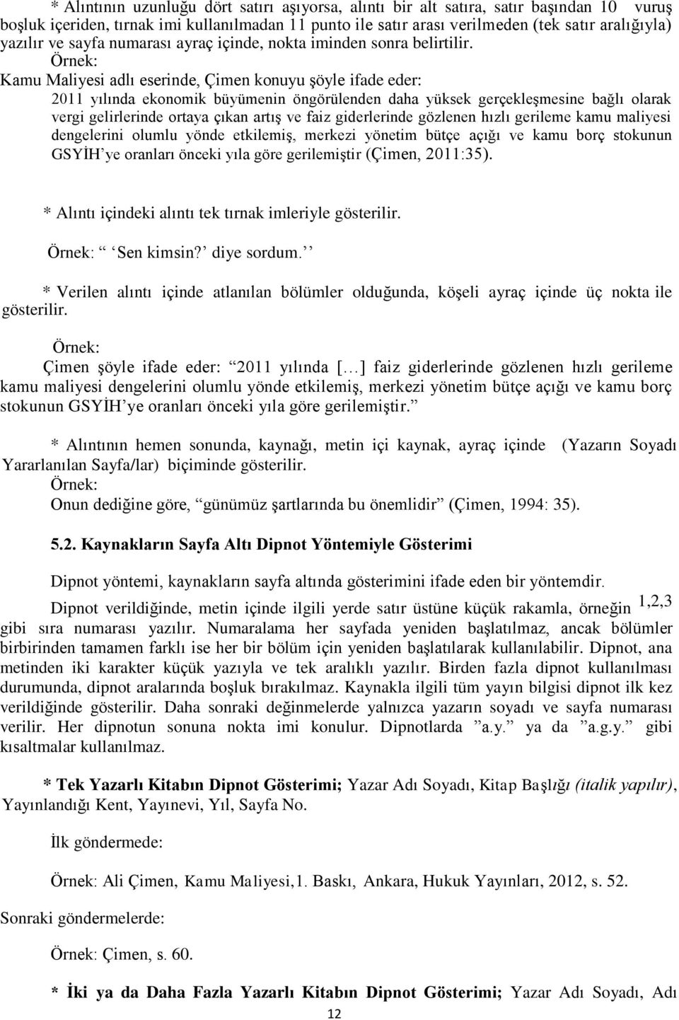 Örnek: Kamu Maliyesi adlı eserinde, Çimen konuyu şöyle ifade eder: 2011 yılında ekonomik büyümenin öngörülenden daha yüksek gerçekleşmesine bağlı olarak vergi gelirlerinde ortaya çıkan artış ve faiz