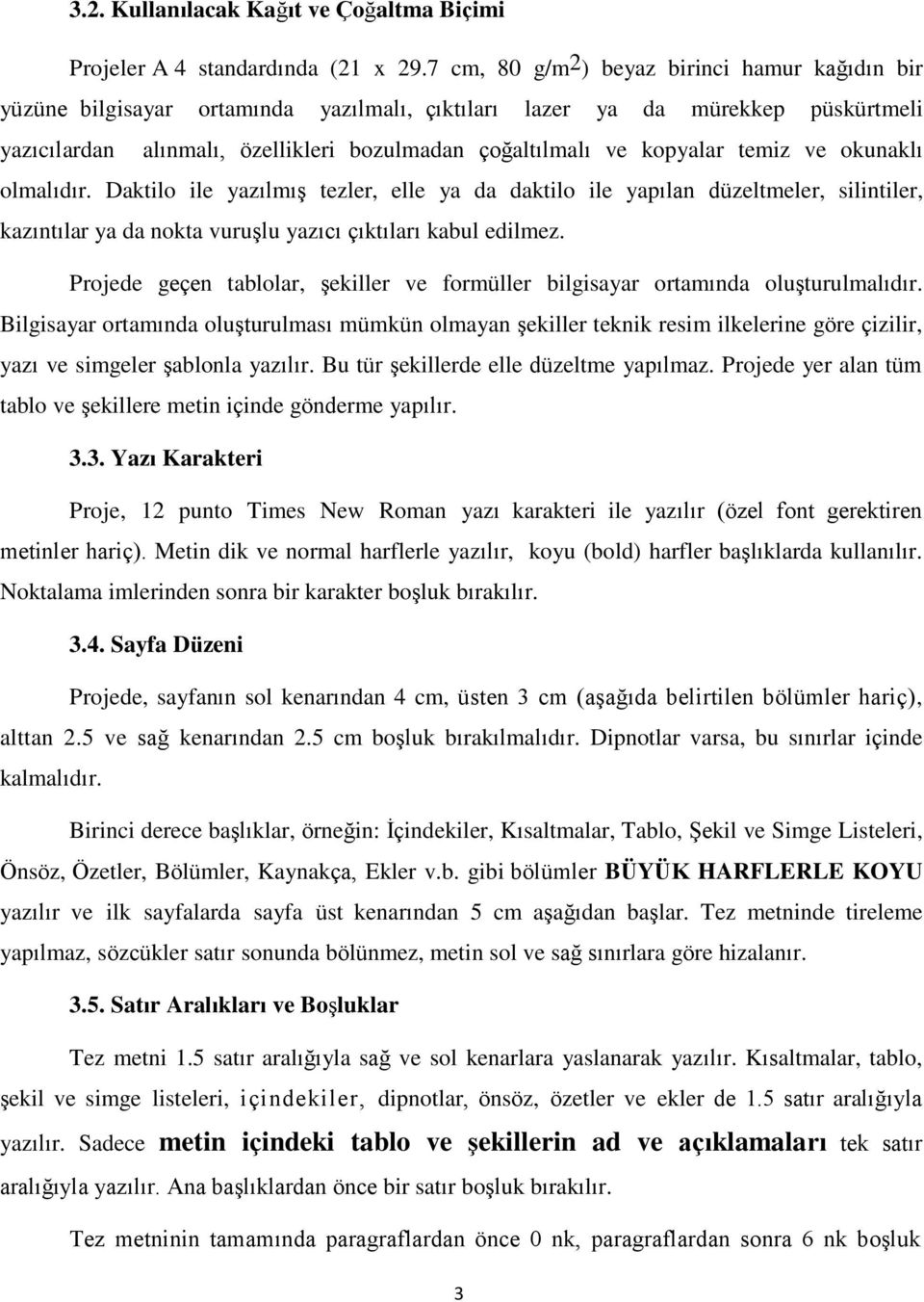 kopyalar temiz ve okunaklı olmalıdır. Daktilo ile yazılmış tezler, elle ya da daktilo ile yapılan düzeltmeler, silintiler, kazıntılar ya da nokta vuruşlu yazıcı çıktıları kabul edilmez.