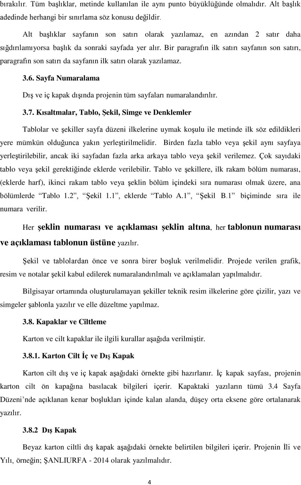 Bir paragrafın ilk satırı sayfanın son satırı, paragrafın son satırı da sayfanın ilk satırı olarak yazılamaz. 3.6. Sayfa Numaralama Dış ve iç kapak dışında projenin tüm sayfaları numaralandırılır. 3.7.