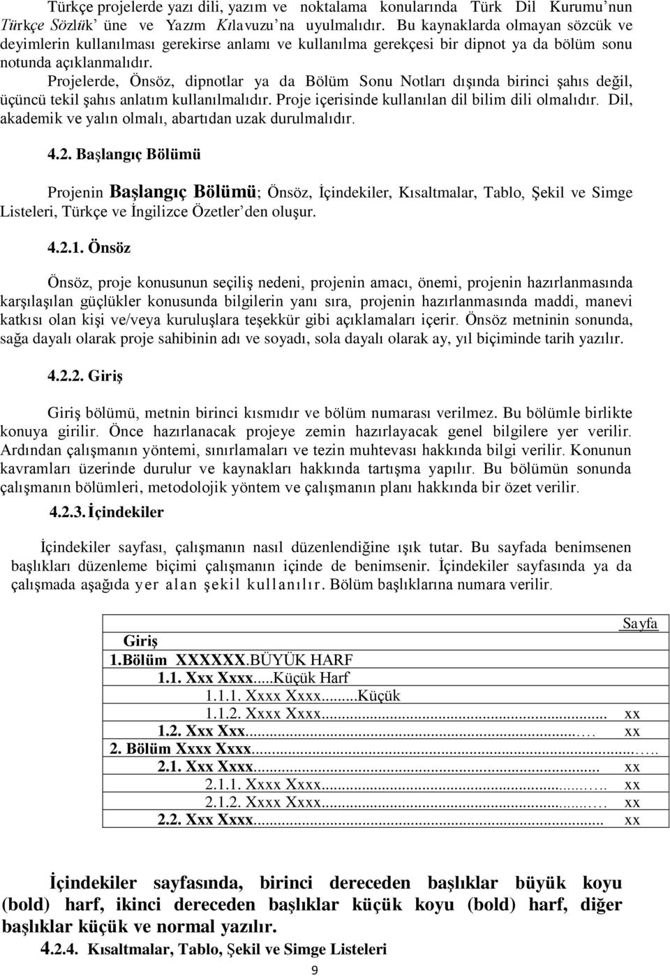 Projelerde, Önsöz, dipnotlar ya da Bölüm Sonu Notları dışında birinci şahıs değil, üçüncü tekil şahıs anlatım kullanılmalıdır. Proje içerisinde kullanılan dil bilim dili olmalıdır.