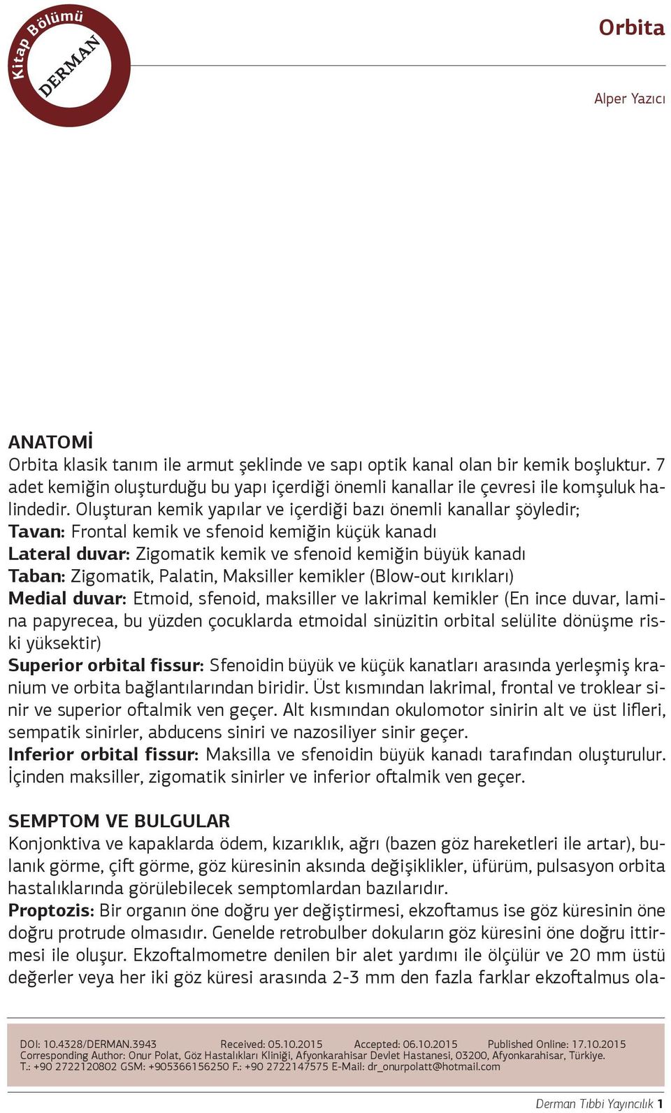 Oluşturan kemik yapılar ve içerdiği bazı önemli kanallar şöyledir; Tavan: Frontal kemik ve sfenoid kemiğin küçük kanadı Lateral duvar: Zigomatik kemik ve sfenoid kemiğin büyük kanadı Taban: