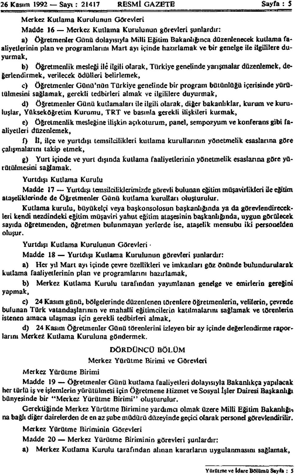 düzenlemek, değerlendirmek, verilecek ödülleri belirlemek, c) Öğretmenler Günü'nün Türkiye genelinde bir program bütünlüğü içerisinde yürütülmesini sağlamak, gerekli tedbirleri almak ve ilgililere