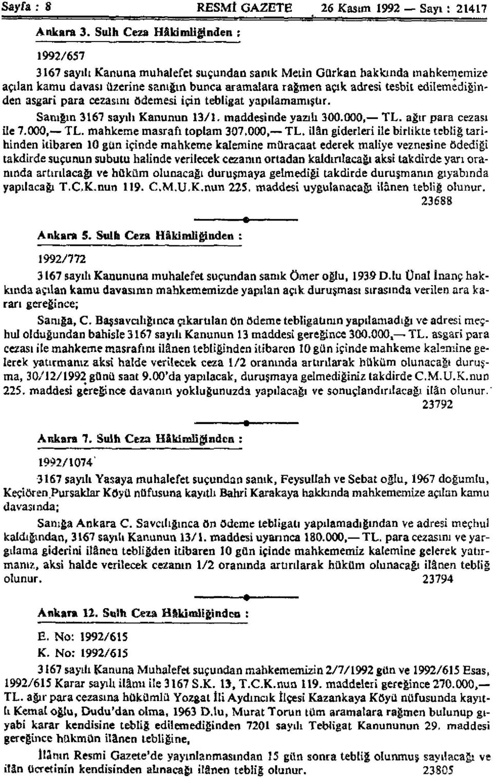 edilemediğinden asgari para cezasını ödemesi için tebligat yapılamamıştır. Sanığın 3167 sayılı Kanunun 13/1. maddesinde yazılı 300.000, TL. ağır para cezası ile 7.000, TL. mahkeme masrafı toplam 307.