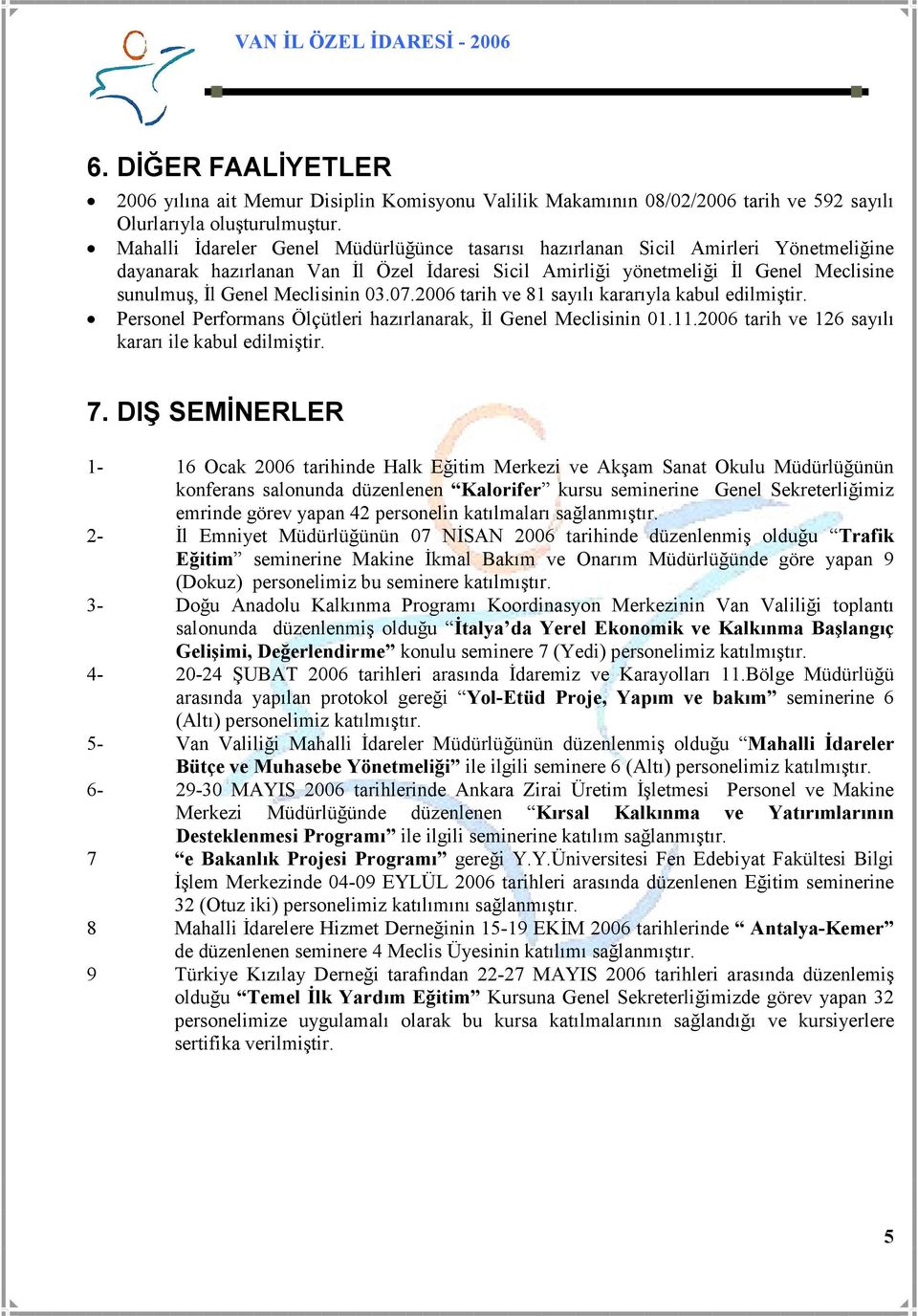 Meclisinin 03.07.006 tarih ve 81 sayılı kararıyla kabul edilmiştir. Personel Performans Ölçütleri hazırlanarak, Đl Genel Meclisinin 01.11.006 tarih ve 16 sayılı kararı ile kabul edilmiştir. 7.