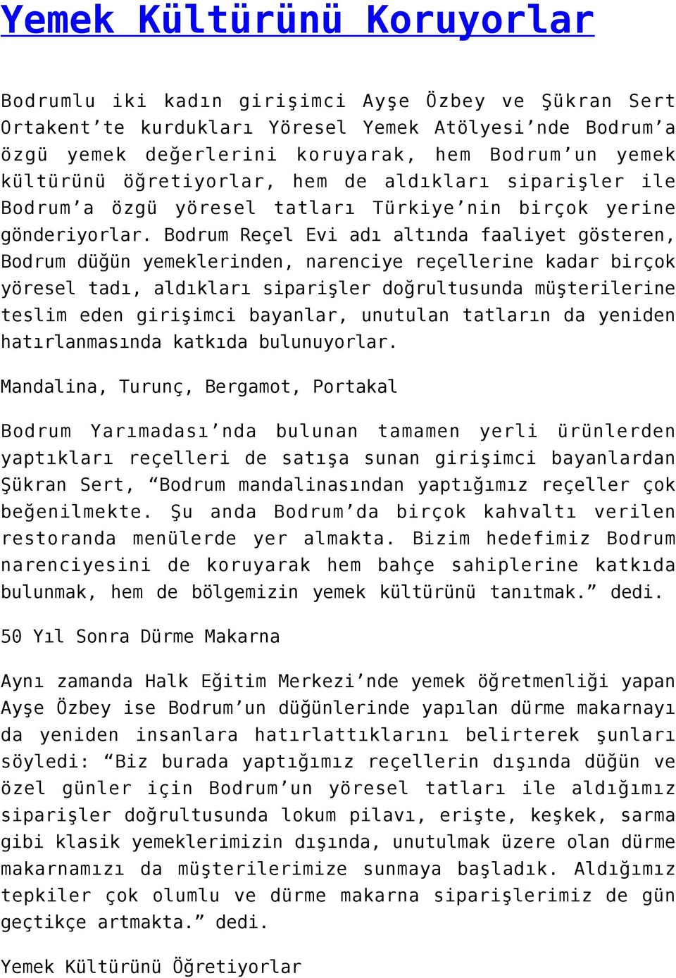 Bodrum Reçel Evi adı altında faaliyet gösteren, Bodrum düğün yemeklerinden, narenciye reçellerine kadar birçok yöresel tadı, aldıkları siparişler doğrultusunda müşterilerine teslim eden girişimci