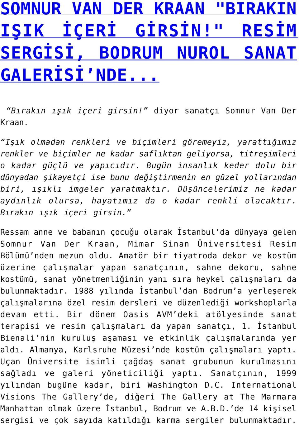 Bugün insanlık keder dolu bir dünyadan şikayetçi ise bunu değiştirmenin en güzel yollarından biri, ışıklı imgeler yaratmaktır.