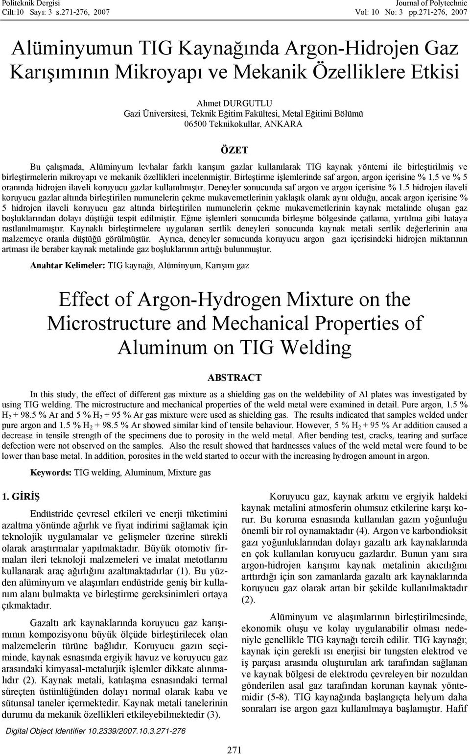 Teknikokullar, ANKARA ÖZET Bu çalışmada, Alüminyum levhalar farklı karışım gazlar kullanılarak TIG kaynak yöntemi ile birleştirilmiş ve birleştirmelerin mikroyapı ve mekanik özellikleri incelenmiştir.