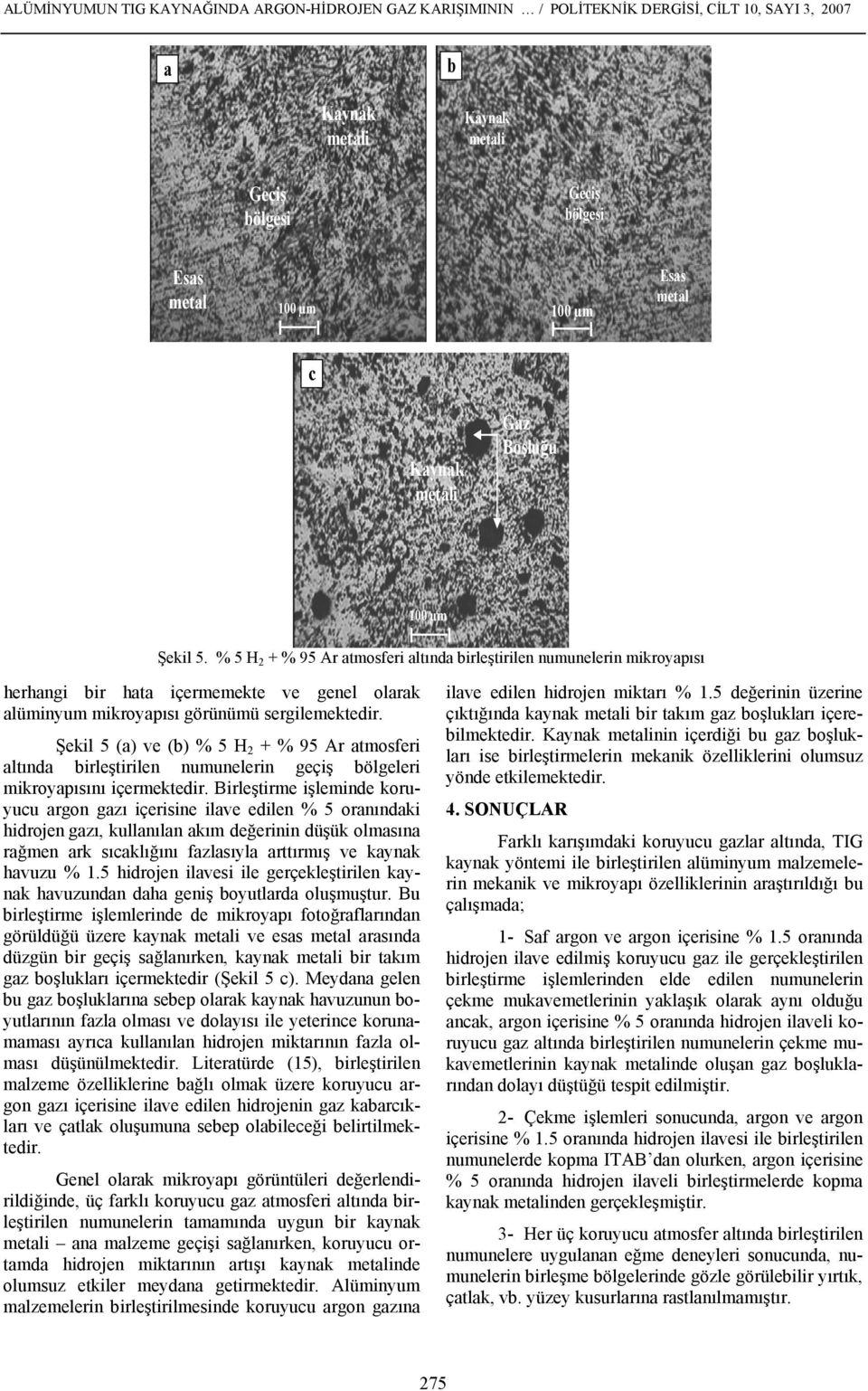 Şekil 5 (a) ve (b) % 5 H 2 + % 95 Ar atmosferi altında birleştirilen numunelerin geçiş bölgeleri mikroyapısını içermektedir.