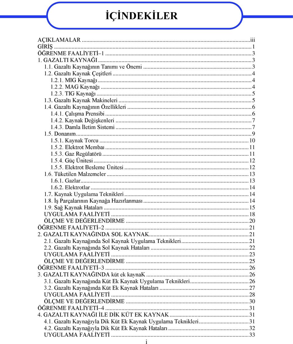 .. 9 1.5.1. Kaynak Torcu... 10 1.5.2. Elektrot Membaı... 11 1.5.3. Gaz Regülatörü... 11 1.5.4. Güç Ünitesi... 12 1.5.5. Elektrot Besleme Ünitesi... 12 1.6. Tüketilen Malzemeler... 13 1.6.1. Gazlar.