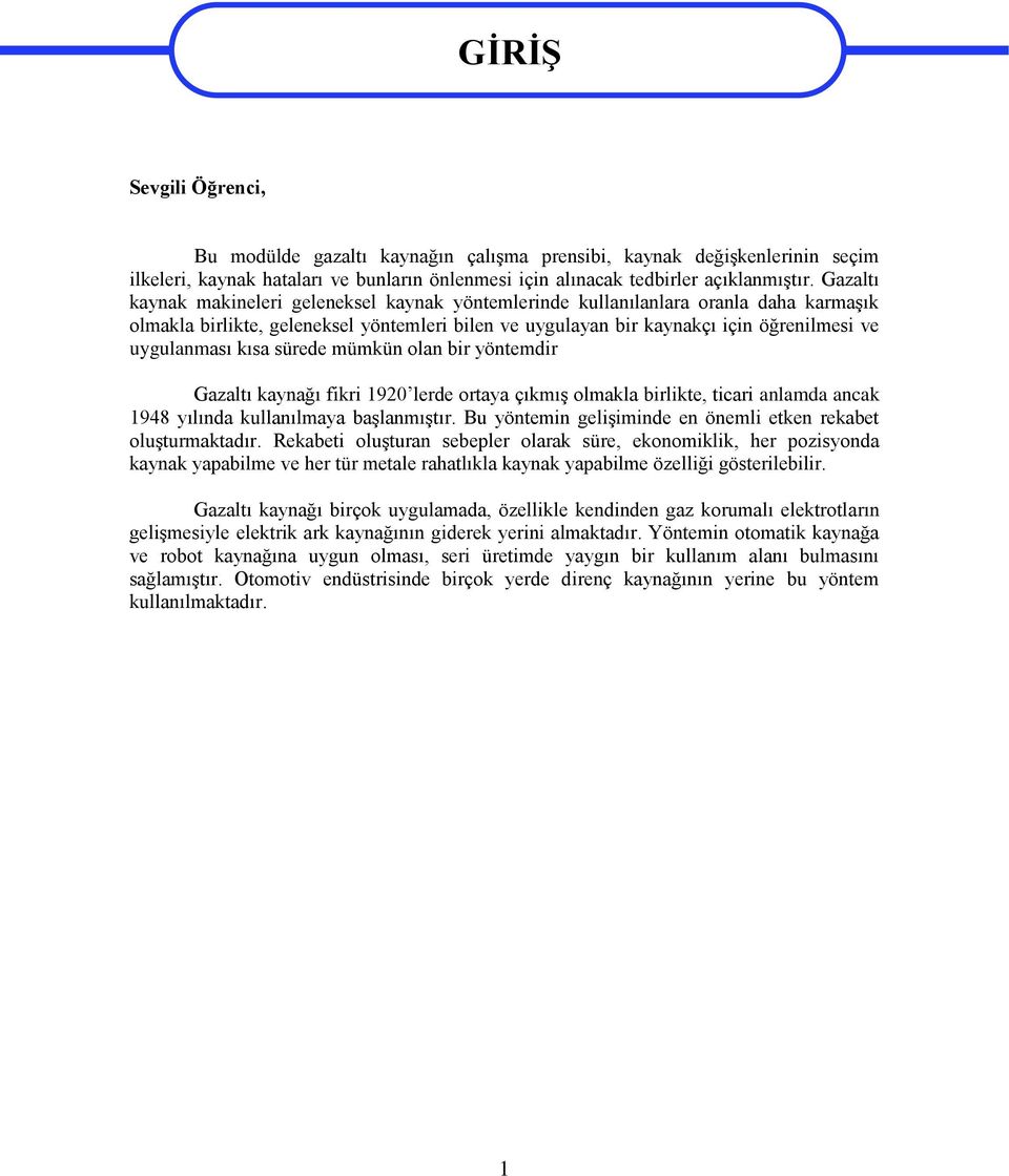 kısa sürede mümkün olan bir yöntemdir Gazaltı kaynağı fikri 1920 lerde ortaya çıkmış olmakla birlikte, ticari anlamda ancak 1948 yılında kullanılmaya başlanmıştır.