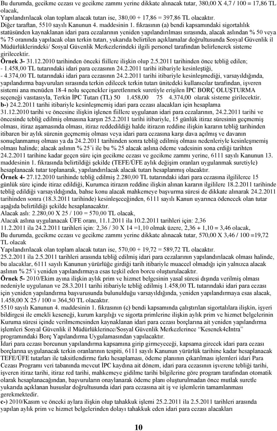 fıkrasının (a) bendi kapsamındaki sigortalılık statüsünden kaynaklanan idari para cezalarının yeniden yapılandırılması sırasında, alacak aslından % 50 veya % 75 oranında yapılacak olan terkin tutarı,