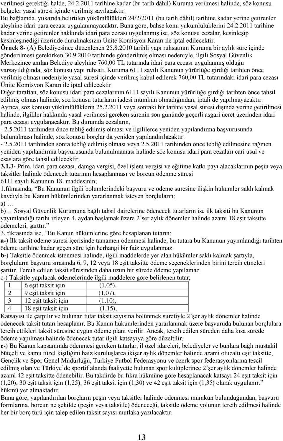 /2/2011 (bu tarih dâhil) tarihine kadar yerine getirenler aleyhine idari para cezası uygulanmayacaktır. Buna göre, bahse konu yükümlülüklerini 24.2.2011 tarihine kadar yerine getirenler hakkında idari para cezası uygulanmıģ ise, söz konusu cezalar, kesinleģip kesinleģmediği üzerinde durulmaksızın Ünite Komisyon Kararı ile iptal edilecektir.