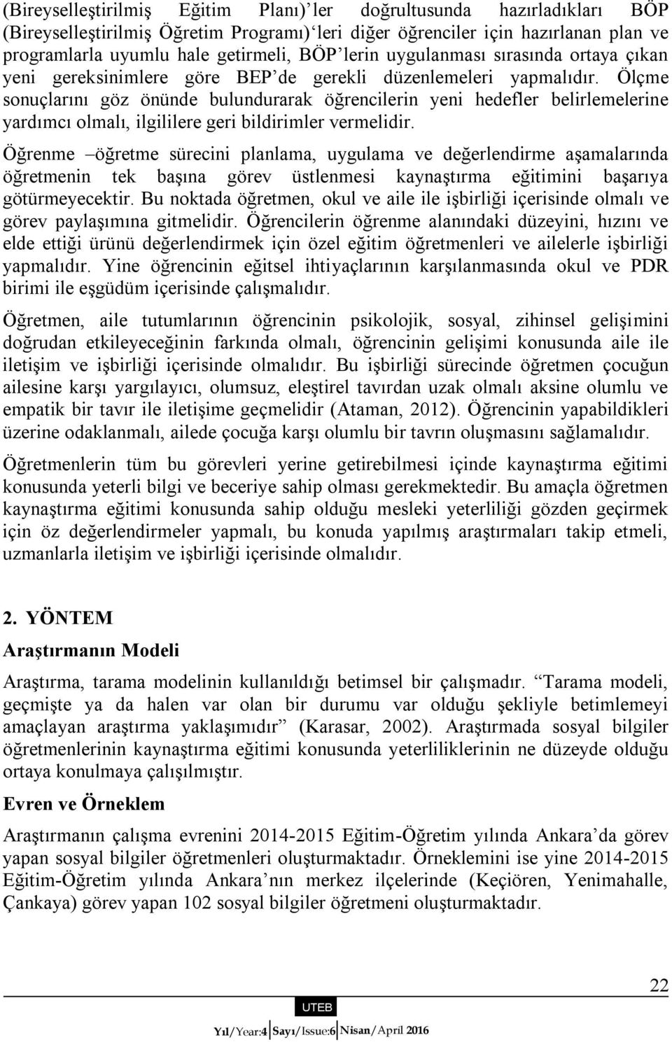 Ölçme sonuçlarını göz önünde bulundurarak öğrencilerin yeni hedefler belirlemelerine yardımcı olmalı, ilgililere geri bildirimler vermelidir.