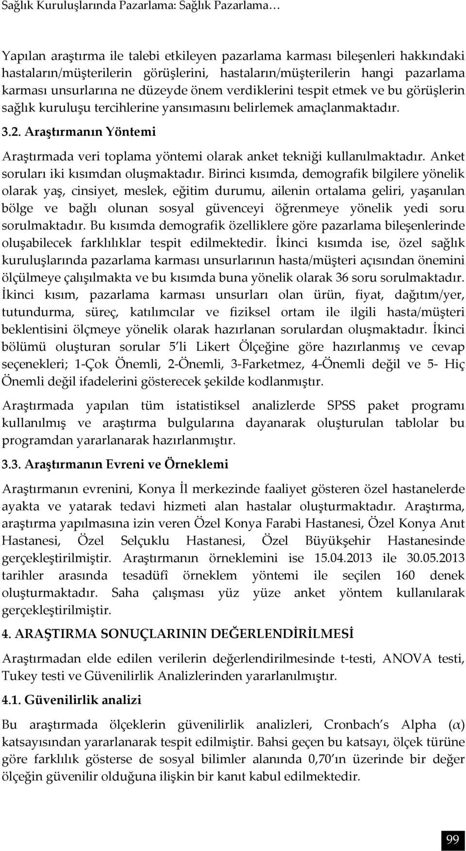 Araştırmanın Yöntemi Araştırmada veri toplama yöntemi olarak anket tekniği kullanılmaktadır. Anket soruları iki kısımdan oluşmaktadır.