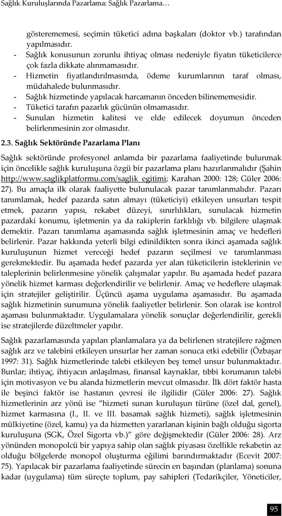 - Sağlık hizmetinde yapılacak harcamanın önceden bilinememesidir. - Tüketici tarafın pazarlık gücünün olmamasıdır.