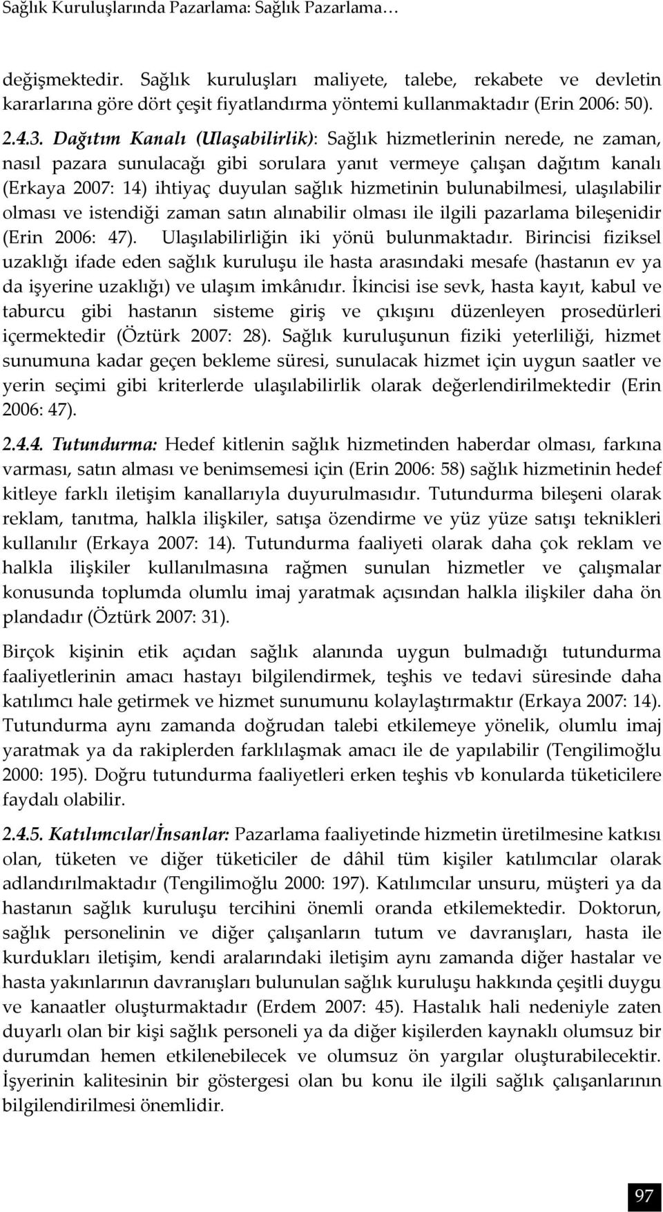 Dağıtım Kanalı (Ulaşabilirlik): Sağlık hizmetlerinin nerede, ne zaman, nasıl pazara sunulacağı gibi sorulara yanıt vermeye çalışan dağıtım kanalı (Erkaya 2007: 14) ihtiyaç duyulan sağlık hizmetinin