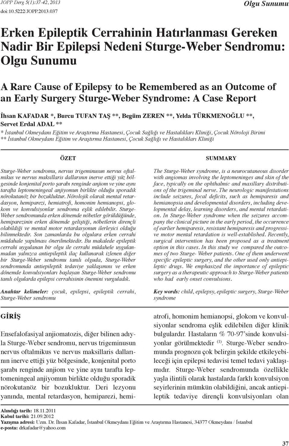 Surgery Sturge-Weber Syndrome: A Case Report İhsan Kafadar *, Burcu Tufan Taş **, Begüm Zeren **, Yelda Türkmenoğlu **, Servet Erdal Adal ** * İstanbul Okmeydanı Eğitim ve Araştırma Hastanesi, Çocuk