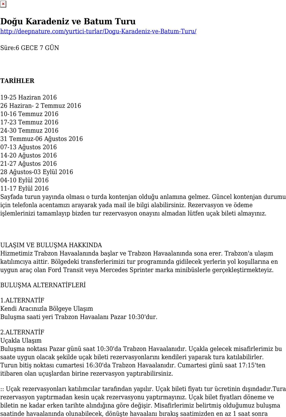 2016 07-13 Ağustos 2016 14-20 Ağustos 2016 21-27 Ağustos 2016 28 Ağustos-03 Eylül 2016 04-10 Eylül 2016 11-17 Eylül 2016 Sayfada turun yayında olması o turda kontenjan olduğu anlamına gelmez.