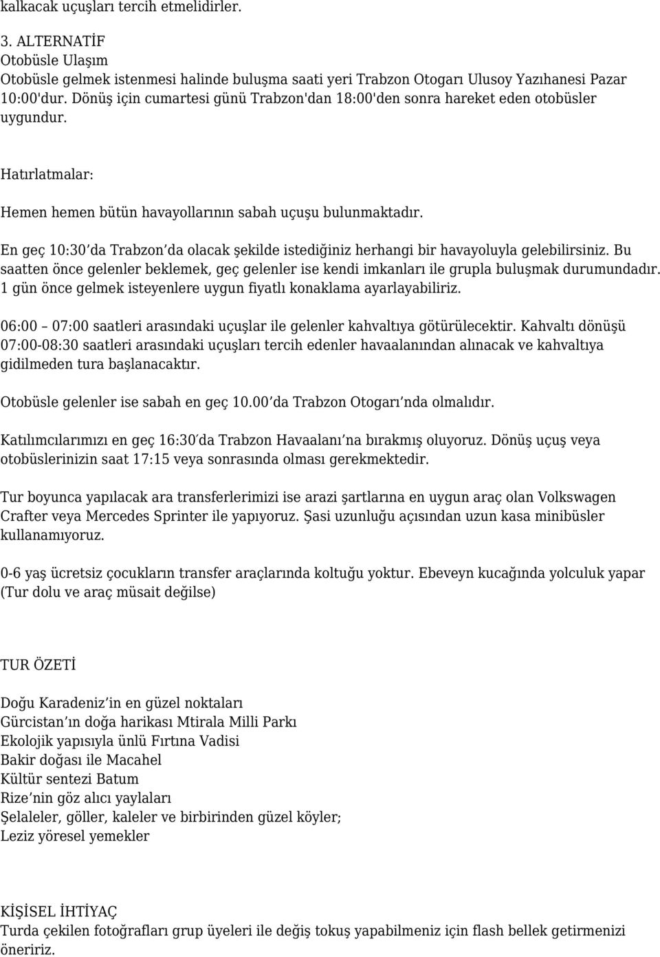 En geç 10:30 da Trabzon da olacak şekilde istediğiniz herhangi bir havayoluyla gelebilirsiniz. Bu saatten önce gelenler beklemek, geç gelenler ise kendi imkanları ile grupla buluşmak durumundadır.