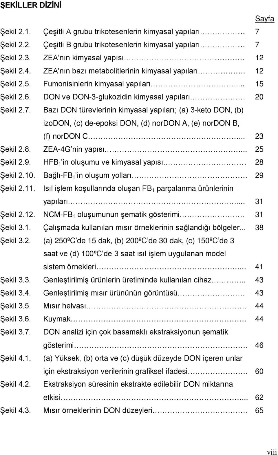 Bazı DON türevlerinin kimyasal yapıları; (a) 3-keto DON, (b) izodon, (c) de-epoksi DON, (d) nordon A, (e) nordon B, (f) nordon C... 23 Şekil 2.8. ZEA-4G nin yapısı... 25 Şekil 2.9.