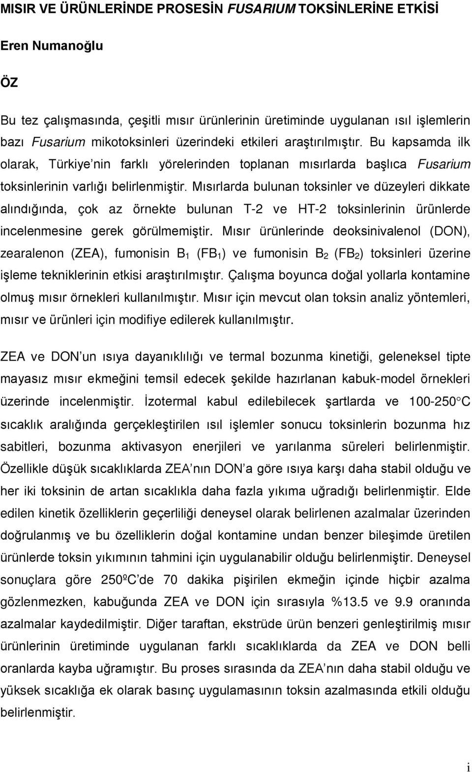 Mısırlarda bulunan toksinler ve düzeyleri dikkate alındığında, çok az örnekte bulunan T-2 ve HT-2 toksinlerinin ürünlerde incelenmesine gerek görülmemiştir.