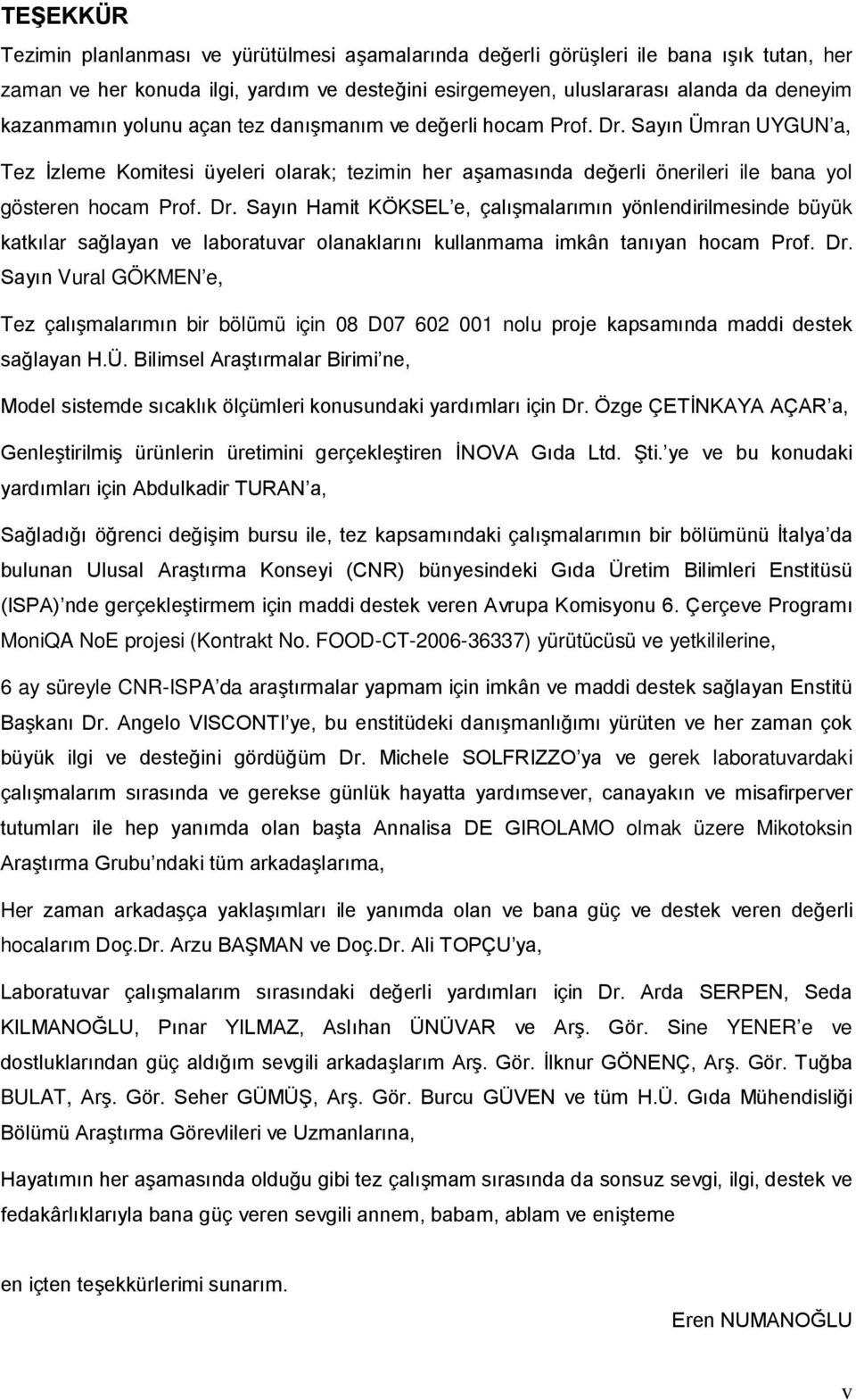 Sayın Ümran UYGUN a, Tez İzleme Komitesi üyeleri olarak; tezimin her aşamasında değerli önerileri ile bana yol gösteren hocam Prof. Dr.